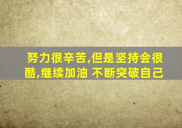 努力很辛苦,但是坚持会很酷,继续加油 不断突破自己